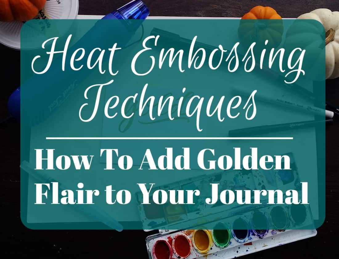 Heat Embossing Techniques How to Add Golden Flair to Your Journal