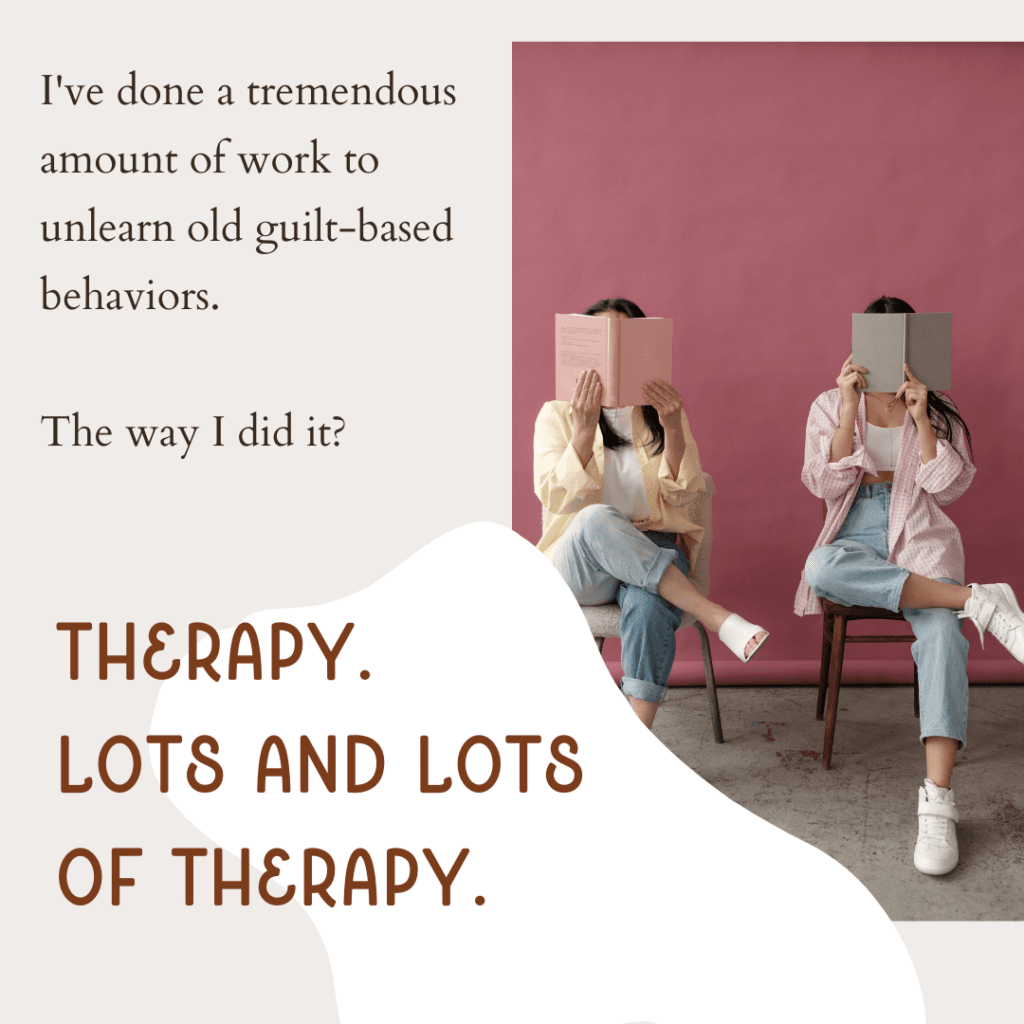 Image of two women with books in front of faces with text saying, "I've done a tremendous amount of work to unlearn old guilt-based behaviors. The way I did it? Therapy. Lots and lots of therapy."