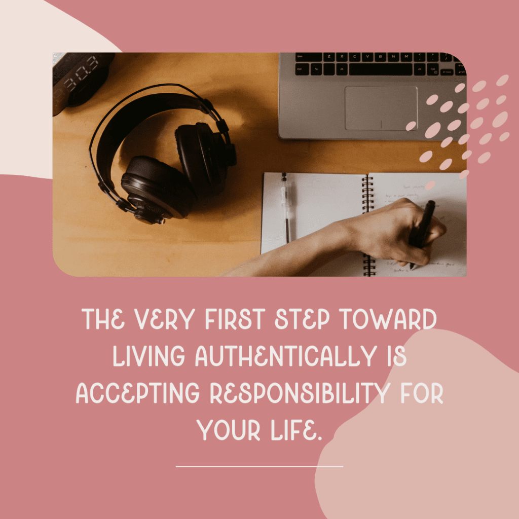 Image of hand writing in planner with text saying, "The very first step toward living authentically is accepting responsibility for your life."
