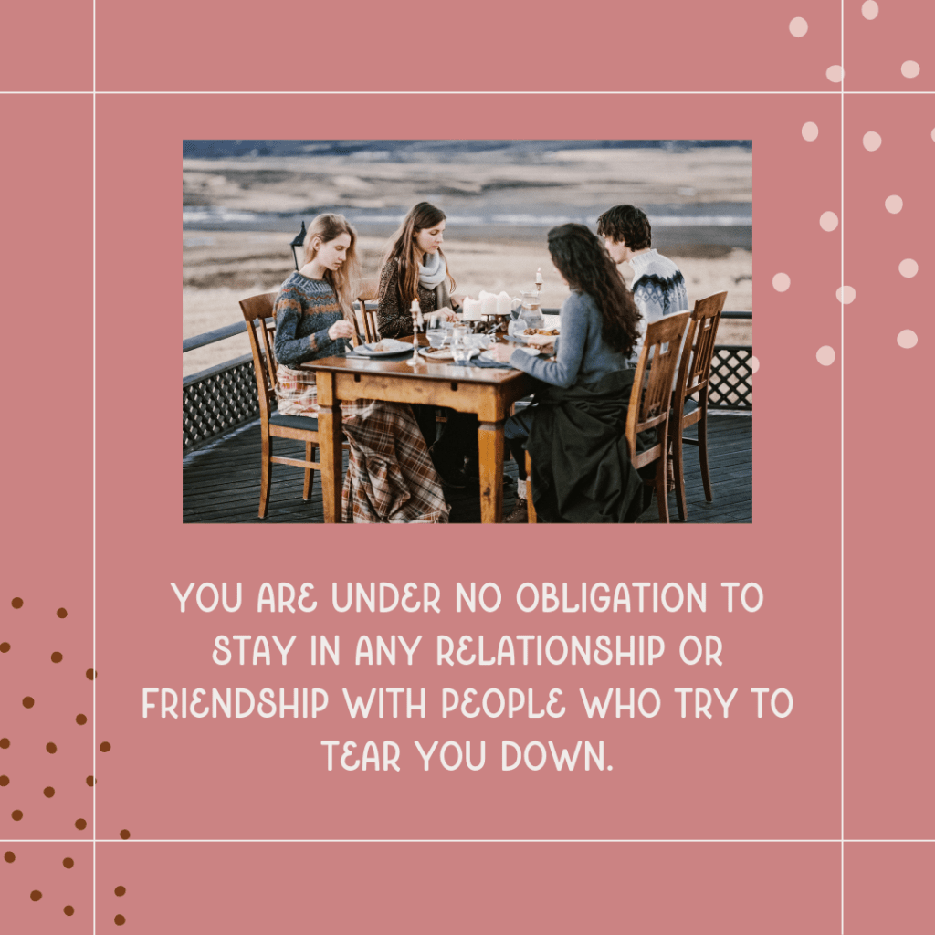 Image of four people sitting at table outside with text saying, You are under no obligation to stay in any relationship or friendship with people who try to tear you down."