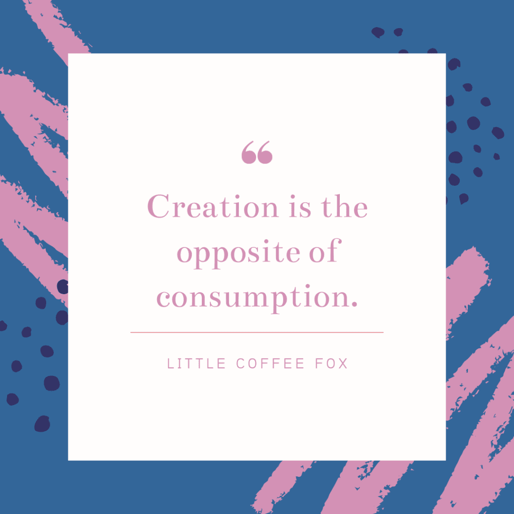 Creation is the opposite of consumption.